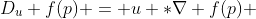 D_u f(p) = u *\nabla f(p) 