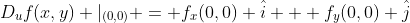 D_uf(x,y) |_{(0,0)} = f_x(0,0) \hat{i} + f_y(0,0) \hat{j}