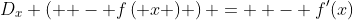 D_x \left( { - f\left( x \right)} \right) =  - f'(x)