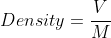 Density=\frac{V}{M}