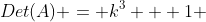 Det(A) = k^3 + 1 