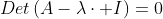Det\left(A-\lambda\cdot I\right)=0