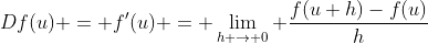 Df(u) = f'(u) = \lim_{h \rightarrow 0} \displaystyle\frac{f(u+h)-f(u)}{h}