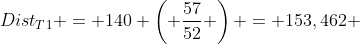 Dist_{T1} = 140 \left( \frac{57}{52} \right) = 153,462 