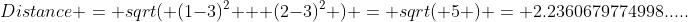 Distance = sqrt( (1-3)^2 + (2-3)^2 ) = sqrt( 5 ) = 2.2360679774998.....