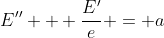 E'' + \frac{E'}{e} = a