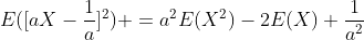 E([aX-\frac{1}{a}]^2) =a^2E(X^2)-2E(X)+\frac{1}{a^2}