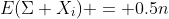 E(\Sigma X_i) = 0.5n