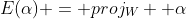 E(\alpha) = proj_W \space \alpha