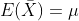 E(\bar{X})=\mu