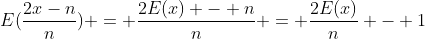 E(\frac{2x-n}{n}) = \frac{2E(x) - n}{n} = \frac{2E(x)}{n} - 1