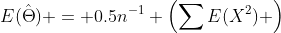 E(\hat{\Theta}) = 0.5n^{-1} \left(\sum{E(X^2)} \right)