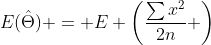 E(\hat{\Theta}) = E \left(\frac{\sum{x^2}}{2n} \right)