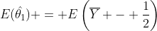 E(\hat{\theta_1}) = E\left(\overline{Y} - \frac{1}{2}\right)