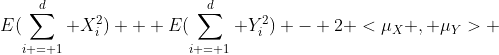 E(\sum_{i = 1}^d X_i^2) + E(\sum_{i = 1}^d Y_i^2) - 2 <\mu_X , \mu_Y> 