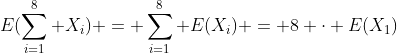 E(\sum_{i=1}^{8} X_i) = \sum_{i=1}^{8} E(X_i) = 8 \cdot E(X_1)