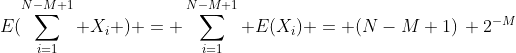 E(\sum_{i=1}^{N-M+1} X_i ) = \sum_{i=1}^{N-M+1} E(X_i) = (N-M+1)\, 2^{-M}