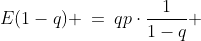 E(1-q) \:=\:qp\cdot\frac{1}{1-q} 