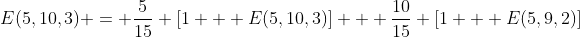 E(5,10,3) = \frac{5}{15} [1 + E(5,10,3)] + \frac{10}{15} [1 + E(5,9,2)]