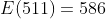 E(511)=586