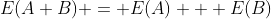 E(A+B) = E(A) + E(B)