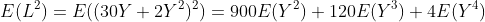 E(L^2)=E((30Y+2Y^2)^2)=900E(Y^2)+120E(Y^3)+4E(Y^4)