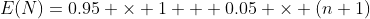 E(N)=0.95 \times 1 + 0.05 \times (n+1)