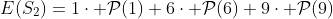 E(S_2)=1\cdot \mathcal{P}(1)+6\cdot \mathcal{P}(6)+9\cdot \mathcal{P}(9)