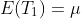 E(T_1)=\mu