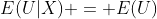 E(U|X) = E(U)