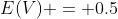 E(V) = 0.5