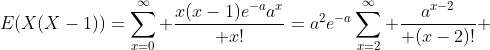 E(X(X-1))=\sum_{x=0}^{\infty} {x(x-1)e^{-a}a^x\over x!}=a^2e^{-a}\sum_{x=2}^{\infty} {a^{x-2}\over (x-2)!} 