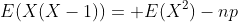 E(X(X-1))= E(X^2)-np
