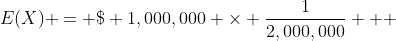E(X) = \$ 1,000,000 \times \frac{1}{2,000,000} + 