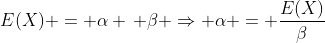 E(X) = \alpha \, \beta \Rightarrow \alpha = \frac{E(X)}{\beta}