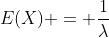 E(X) = \frac{1}{\lambda}