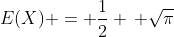 E(X) = \frac{1}{2} \, \sqrt{\pi}