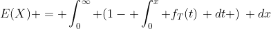 E(X) = \int_{0}^{\infty} (1- \int_{0}^{x} f_T(t)\, dt )\, dx