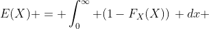 E(X) = \int_{0}^{\infty} (1-F_X(X))\, dx 