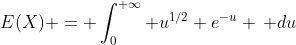 E(X) = \int_{0}^{+\infty} u^{1/2} e^{-u} \, du
