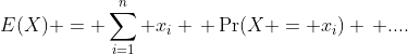 E(X) = \sum_{i=1}^n x_i \, \Pr(X = x_i) \, ....
