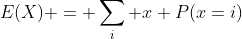 E(X) = \sum_{i} x P(x=i)