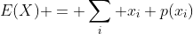 E(X) = \sum_i x_i p(x_i)
