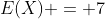 E(X) = 7