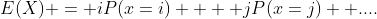E(X) = iP(x=i) +  jP(x=j) +....