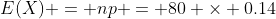 E(X) = np = 80 \times 0.14