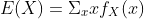 E(X)=\Sigma_xxf_X(x)