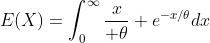 E(X)=\int_0^{\infty}{x\over \theta} e^{-x/\theta}dx
