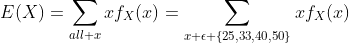 E(X)=\sum\limits_{all x}xf_X(x)=\sum\limits_{x \epsilon \{25,33,40,50\}}xf_X(x)