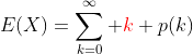 E(X)=\sum_{k=0}^{\infty} {\color{red}k} p(k)